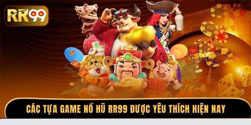 Các tựa game nổ hũ RR99 được yêu thích hiện nay