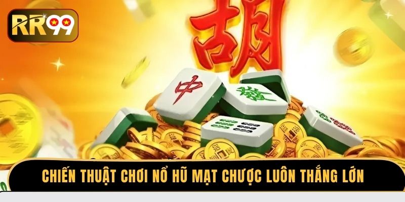 Chiến thuật chơi nổ hũ mạt chược luôn thắng lớn